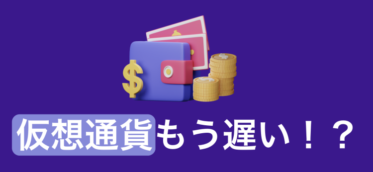 仮想通貨もう遅い！？